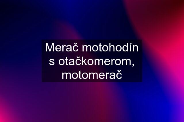 Merač motohodín s otačkomerom, motomerač