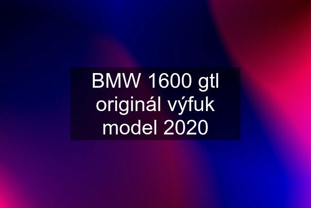 BMW 1600 gtl originál výfuk model 2020