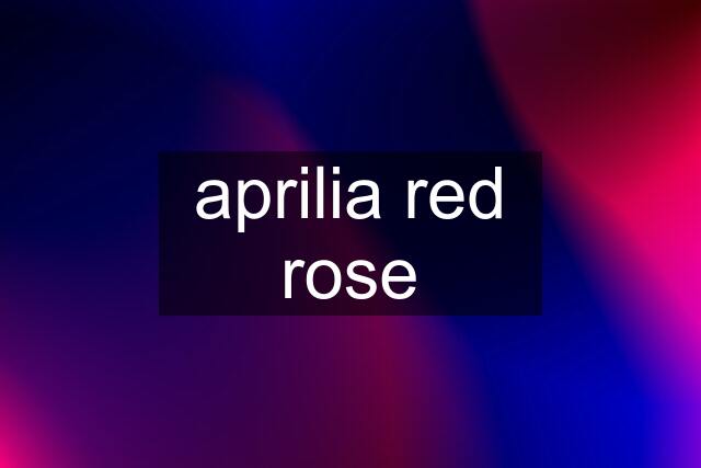 aprilia red rose