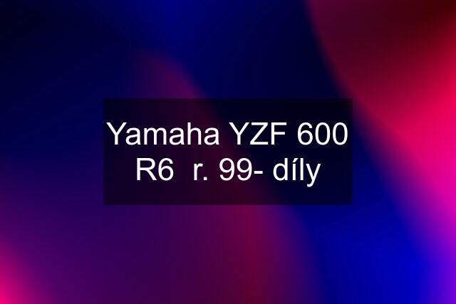 Yamaha YZF 600 R6  r. 99- díly