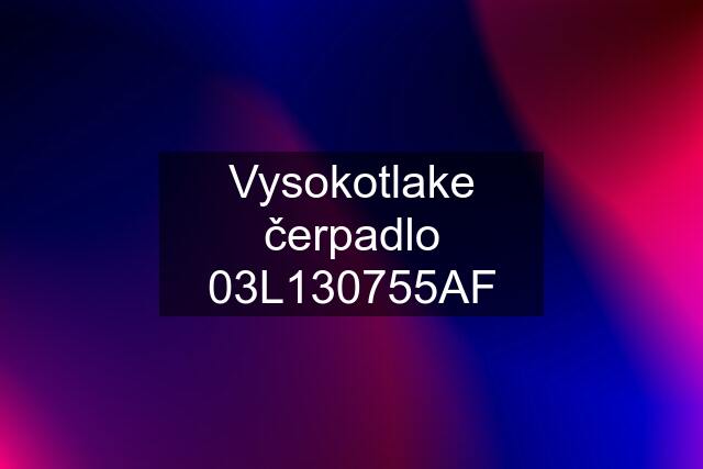 Vysokotlake čerpadlo 03L130755AF