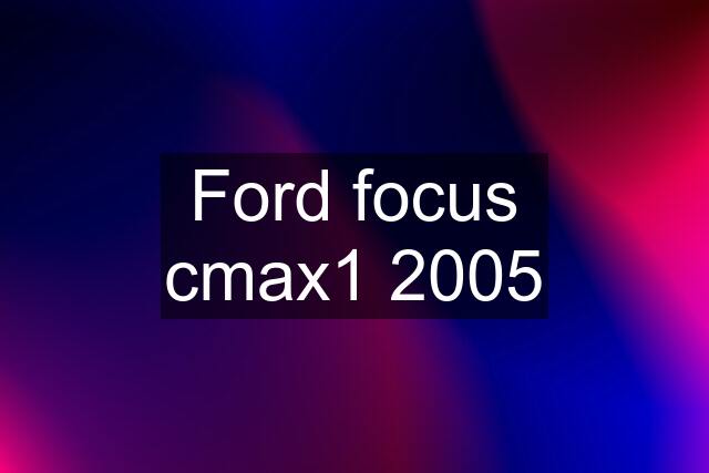 Ford focus cmax1 2005