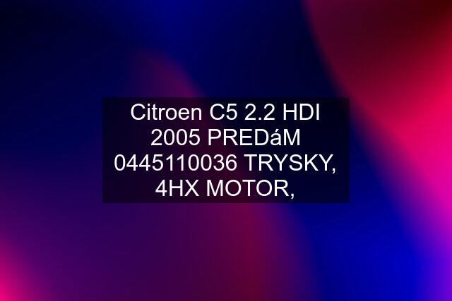 Citroen C5 2.2 HDI 2005 PREDáM  TRYSKY, 4HX MOTOR,