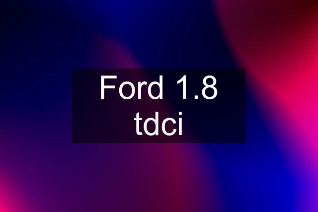 Ford 1.8 tdci
