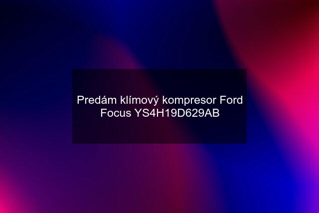 Predám klímový kompresor Ford Focus YS4H19D629AB