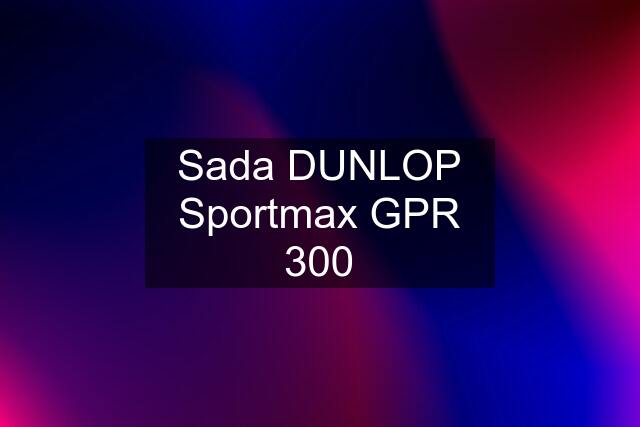 Sada DUNLOP Sportmax GPR 300