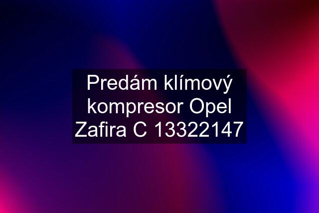 Predám klímový kompresor Opel Zafira C 13322147