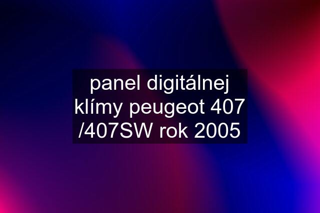 panel digitálnej klímy peugeot 407 /407SW rok 2005