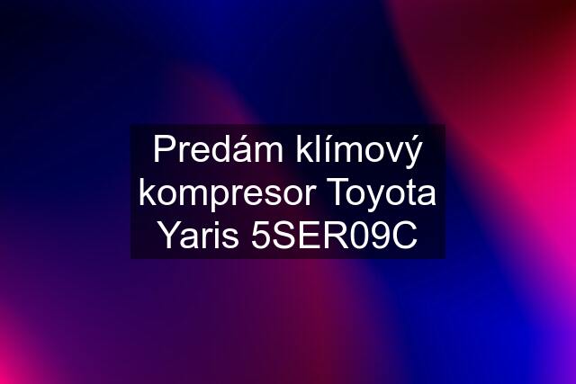 Predám klímový kompresor Toyota Yaris 5SER09C