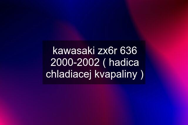 kawasaki zx6r 636 2000-2002 ( hadica chladiacej kvapaliny )