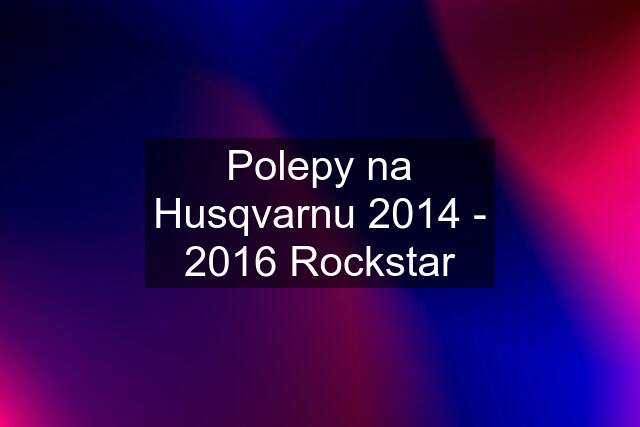 Polepy na Husqvarnu 2014 - 2016 Rockstar