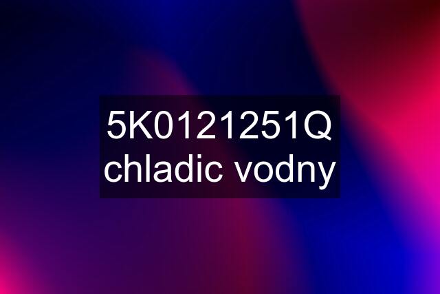 5K0121251Q chladic vodny