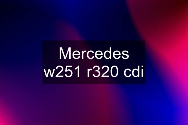 Mercedes w251 r320 cdi