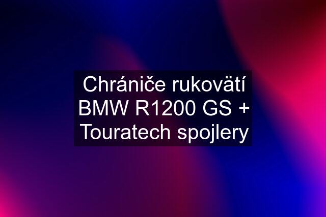 Chrániče rukovätí BMW R1200 GS + Touratech spojlery