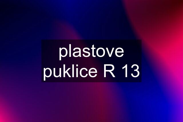 plastove puklice R 13