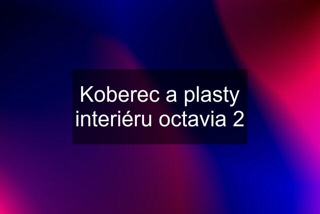 Koberec a plasty interiéru octavia 2