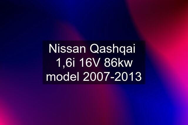 Nissan Qashqai  1,6i 16V 86kw model 2007-2013