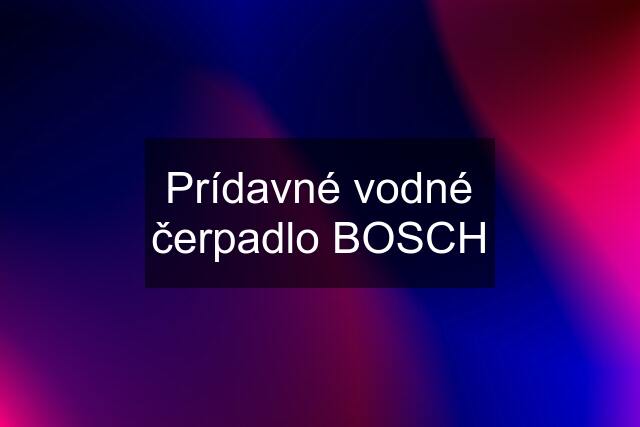 Prídavné vodné čerpadlo BOSCH