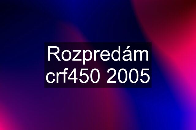 Rozpredám crf450 2005