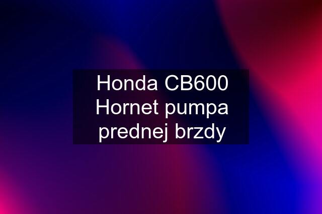 Honda CB600 Hornet pumpa prednej brzdy