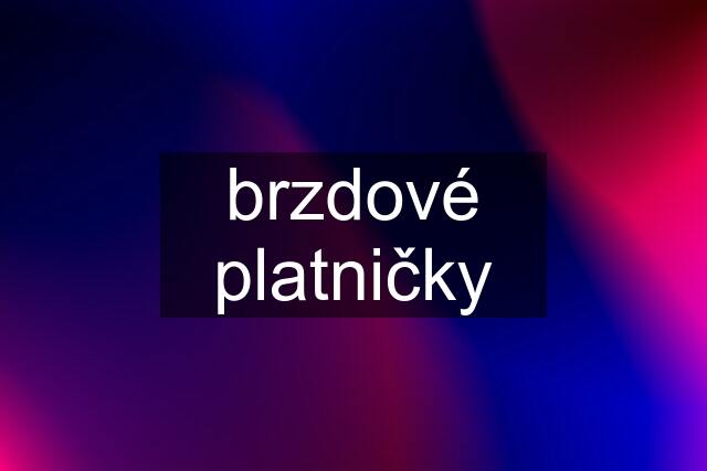 brzdové platničky