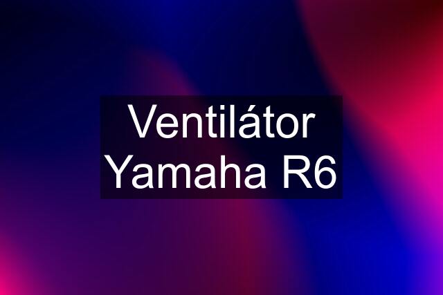 Ventilátor Yamaha R6