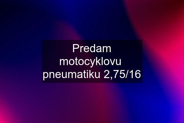 Predam motocyklovu  pneumatiku 2,75/16