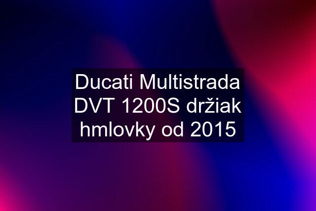 Ducati Multistrada DVT 1200S držiak hmlovky od 2015