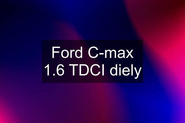 Ford C-max 1.6 TDCI diely