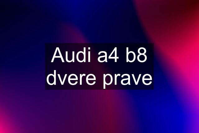 Audi a4 b8 dvere prave