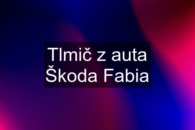 Tlmič z auta Škoda Fabia