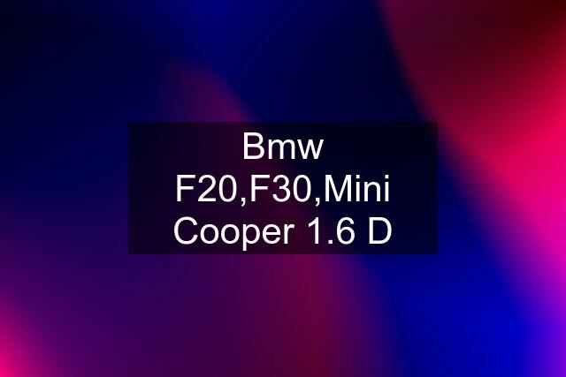 Bmw F20,F30,Mini Cooper 1.6 D