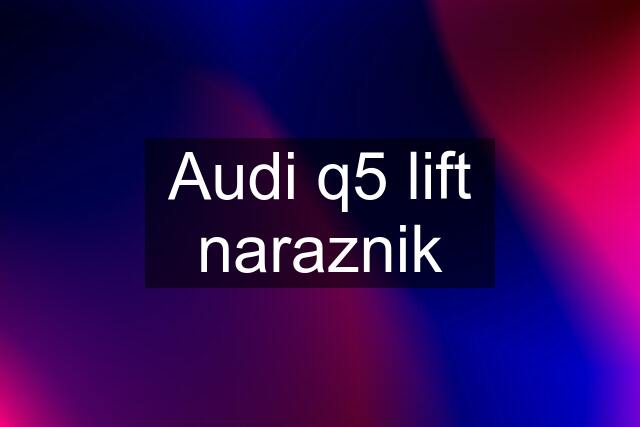 Audi q5 lift naraznik