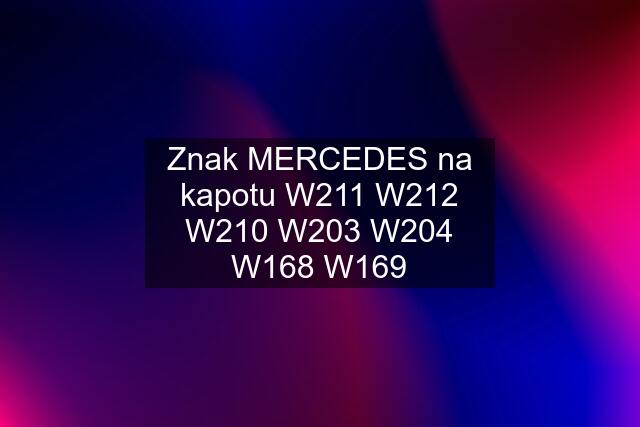 Znak MERCEDES na kapotu W211 W212 W210 W203 W204 W168 W169