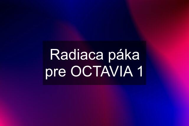 Radiaca páka pre OCTAVIA 1