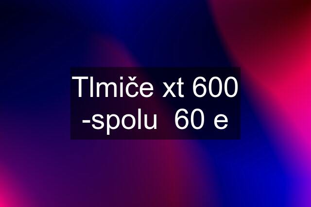 Tlmiče xt 600 -spolu  60 e