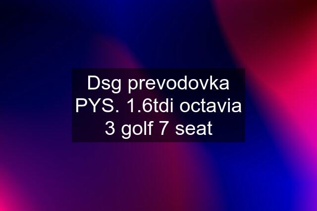 Dsg prevodovka PYS. 1.6tdi octavia 3 golf 7 seat