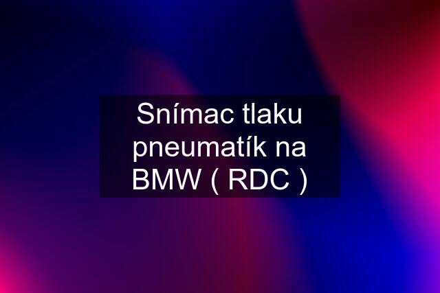 Snímac tlaku pneumatík na BMW ( RDC )