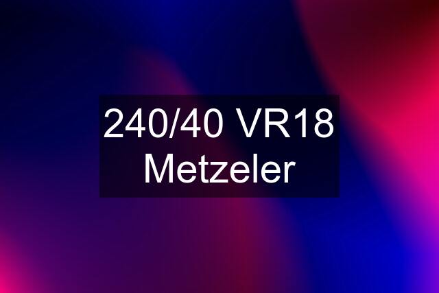 240/40 VR18 Metzeler