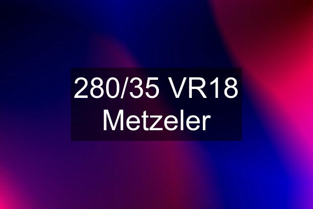 280/35 VR18 Metzeler