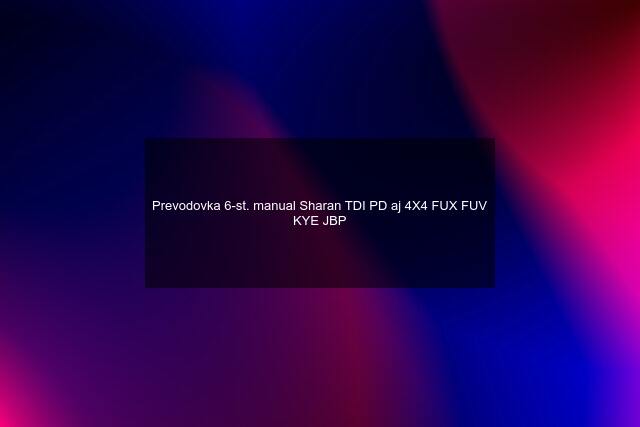 Prevodovka 6-st. manual Sharan TDI PD aj 4X4 FUX FUV KYE JBP