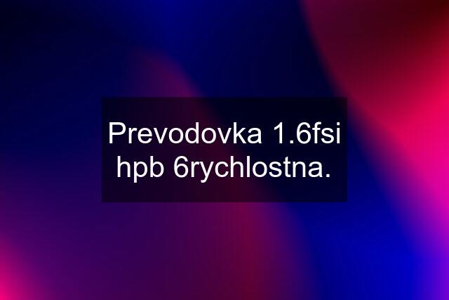 Prevodovka 1.6fsi hpb 6rychlostna.