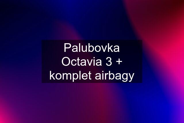 Palubovka Octavia 3 + komplet airbagy