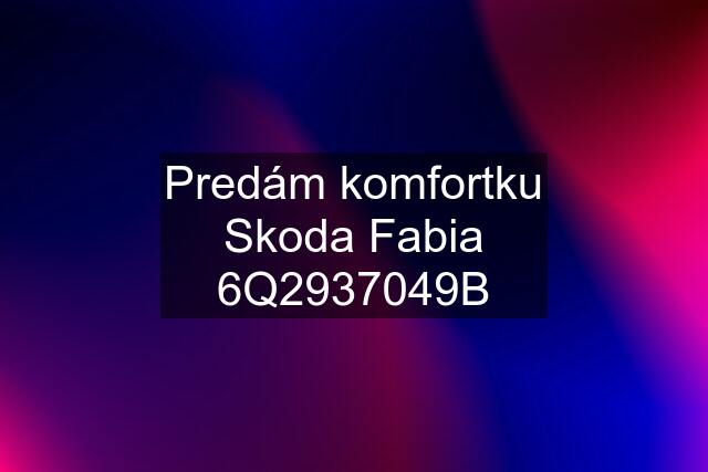 Predám komfortku Skoda Fabia 6Q2937049B