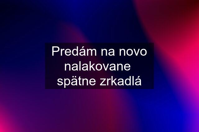 Predám na novo nalakovane  spätne zrkadlá