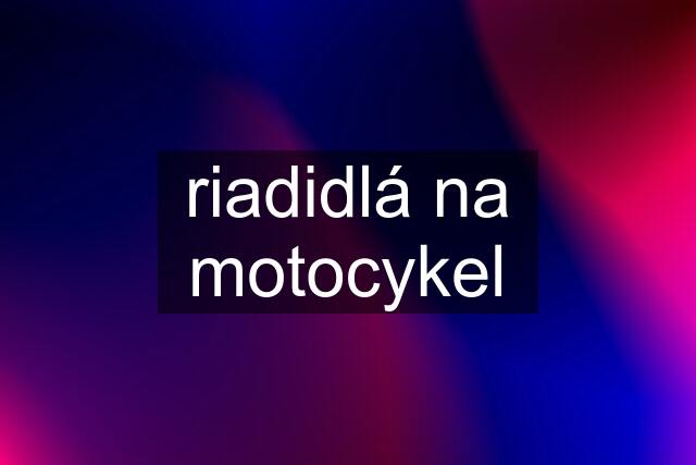 riadidlá na motocykel