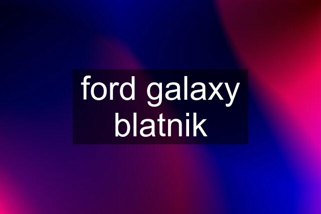 ford galaxy blatnik
