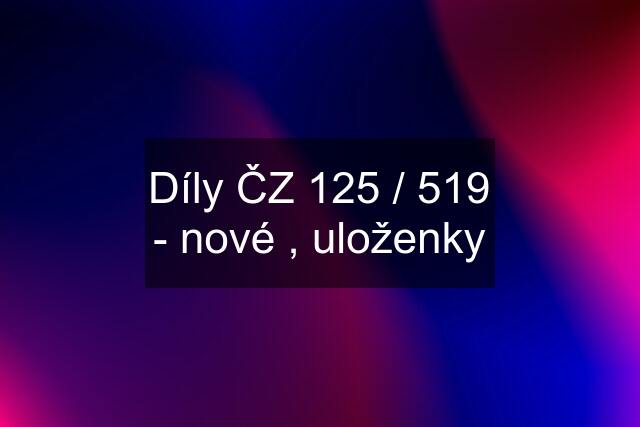 Díly ČZ 125 / 519 - nové , uloženky