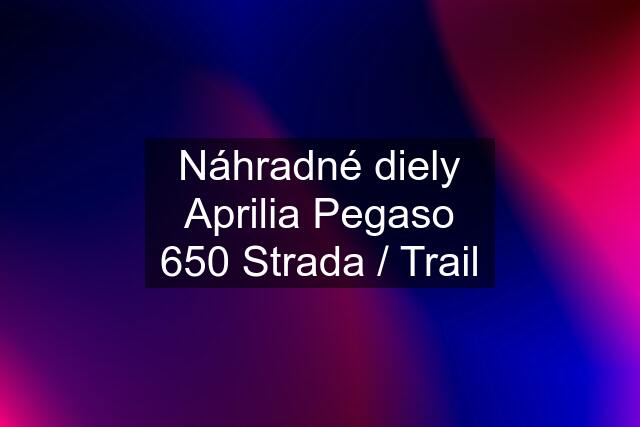 Náhradné diely Aprilia Pegaso 650 Strada / Trail