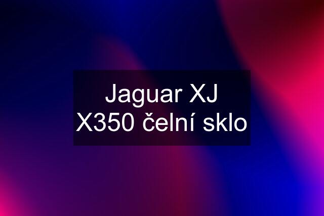 Jaguar XJ X350 čelní sklo